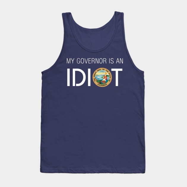 MY GOVERNOR IS AN IDIOT CALIFORNIA Tank Top by Teekingdom